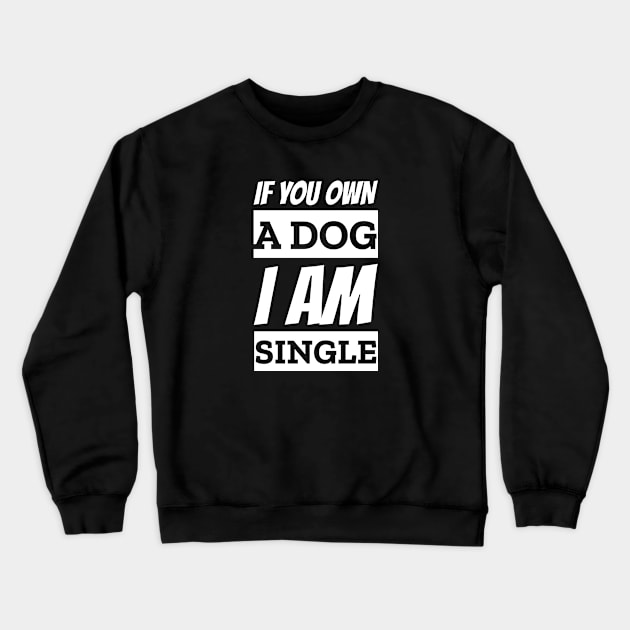 If You Own A Dog I am Single Funny Pick Up Line Crewneck Sweatshirt by Outrageous Tees